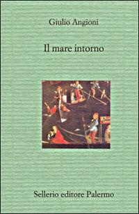 Il mare intorno - Giulio Angioni - Libro Sellerio Editore Palermo 2003 | Libraccio.it