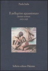 Il pellegrino appassionato. Savinio scrittore 1915-1925