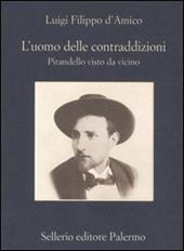 L' uomo delle contraddizioni. Pirandello visto da vicino