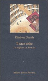 Il terzo strike. La prigione in America - Elisabetta Grande - Libro Sellerio Editore Palermo 2007, La nuova diagonale | Libraccio.it
