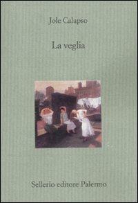 La veglia - Jole Calapso - Libro Sellerio Editore Palermo 2010, Il divano | Libraccio.it