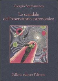 Lo scandalo dell'osservatorio astronomico - Giorgio Scerbanenco - Libro Sellerio Editore Palermo 2011, La memoria | Libraccio.it