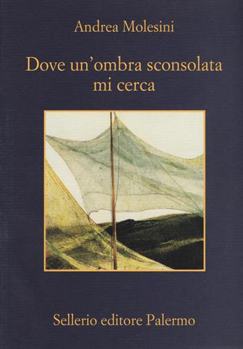 Dove un'ombra sconsolata mi cerca - Andrea Molesini - Libro Sellerio Editore Palermo 2019, La memoria | Libraccio.it