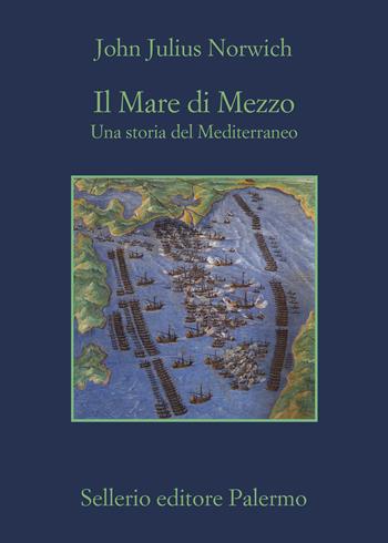 Il Mare di Mezzo. Una storia del Mediterraneo - John Julius Norwich - Libro Sellerio Editore Palermo 2020, La memoria | Libraccio.it
