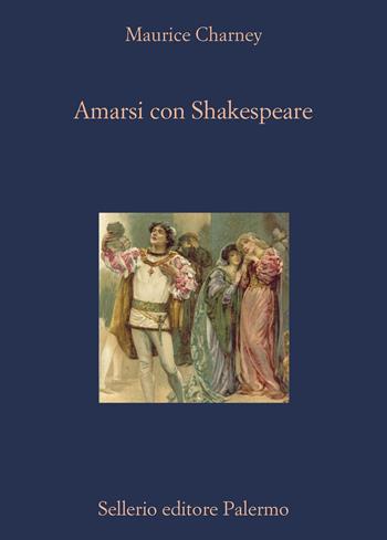 Amarsi con Shakespeare - Maurice Charney - Libro Sellerio Editore Palermo 2022, La diagonale | Libraccio.it