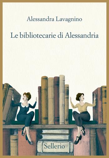 Le bibliotecarie di Alessandria - Alessandra Lavagnino - Libro Sellerio Editore Palermo 2023, Promemoria | Libraccio.it