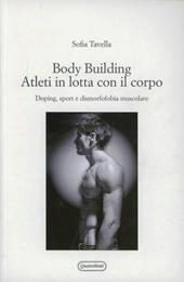 Body building. Atleti in lotta con il corpo. Doping, sport e dismorfofobia muscolare