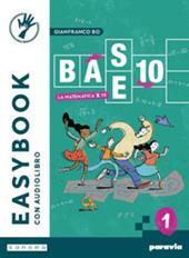 Base 10. La matematica per te. Easybook. Con e-book. Con espansione online. Vol. 1