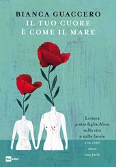 Il tuo cuore è come il mare. Lettera a mia figlia Alice sulla vita e sulle favole e «su come nasce una perla»