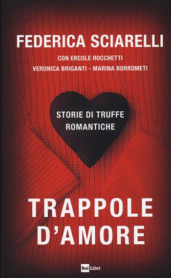 Trappole d'amore. Storie di truffe romantiche - Federica Sciarelli, Ercole Rocchetti, Veronica Briganti - Libro Rai Libri 2020 | Libraccio.it
