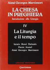 La Chiesa in preghiera. Introduzione alla liturgia. Vol. 4: La liturgia e il tempo.