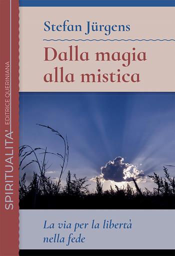 Dalla magia alla mistica. La via per la libertà nella fede - Stefan Jurgens - Libro Queriniana 2023, Spiritualità | Libraccio.it