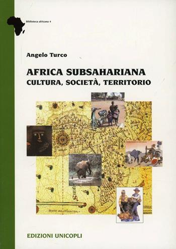 Africa subsahariana. Cultura, società, territorio - Angelo Turco - Libro Unicopli 2003, Biblioteca africana | Libraccio.it