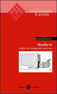 Reality TV. Pubblici fan, protagonisti, performer - Anna Sfardini - Libro Unicopli 2009, Comunicazione & società | Libraccio.it