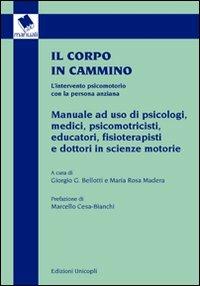 Il corpo in cammino. L'intervento psicomotorio con la persona anziana. Manuale ad uso di psicologi, medici, psicomotricisti educatori, fisioterapisti e...  - Libro Unicopli 2009, Manuali | Libraccio.it