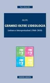 Gramsci oltre l'ideologia. Letture e interpretazioni (1960-2010)
