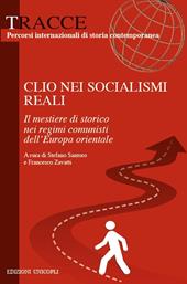 Clio nei socialismi reali. Il mestiere di storico nei regimi comunisti dell'Europa orientale