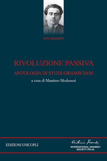Rivoluzione passiva. Antologia di studi gramsciani  - Libro Unicopli 2020, Per Gramsci | Libraccio.it