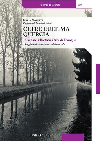 Oltre l'ultima quercia. Serenate a Bretton Oaks di Fenoglio - Ilaria Moretti - Libro Unicopli 2021, Testi e studi | Libraccio.it