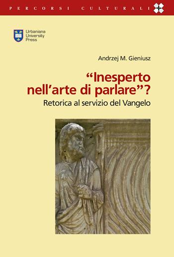 «Inesperto nell'arte di parlare»? (2Cor 11,6). Retorica al servizio del Vangelo - Andrzej Gieniusz - Libro Urbaniana University Press 2018, Percorsi culturali | Libraccio.it