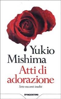 Atti di adorazione. Sette racconti inediti - Yukio Mishima - Libro De Agostini 1991 | Libraccio.it