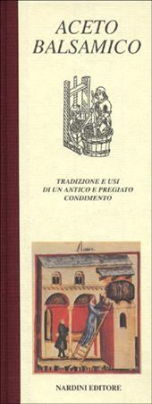 Aceto balsamico. Tradizione e usi di un antico e pregiato condimento