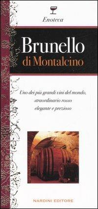 Brunello di Montalcino. Uno dei più grandi vini del mondo, straordinario rosso elegante e prezioso - Leonardo Romanelli - Libro Nardini 2006, Enoteca | Libraccio.it