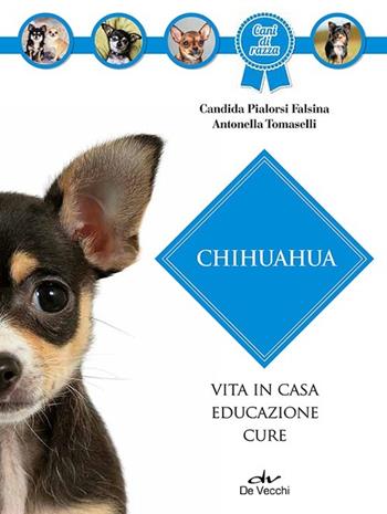 Chihuahua - Candida Pialorsi Falsina, Antonella Tomaselli - Libro De Vecchi 2014, Cani di razza | Libraccio.it