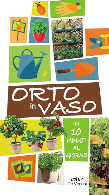 Orto in vaso in 10 minuti al giorno  - Libro De Vecchi 2016 | Libraccio.it