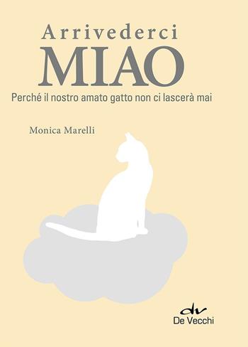 Arrivederci miao. Perché il nostro amato gatto non ci lascerà mai - Monica Marelli - Libro De Vecchi 2016, Animali | Libraccio.it