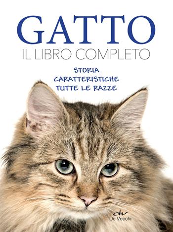 Gatto. Il libro completo. Storia, caratteristica, le razze  - Libro De Vecchi 2018, Tutti i gatti del mondo | Libraccio.it