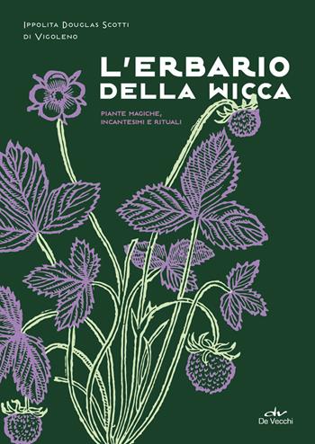 L' erbario della wicca. Piante magiche, incantesimi e rituali - Ippolita Douglas Scotti di Vigoleno - Libro De Vecchi 2019, Astrologia | Libraccio.it