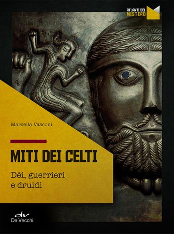 I miti dei celti. Dei, guerrieri e druidi - Marcella Vasconi - Libro De Vecchi 2020, Atlanti del mistero | Libraccio.it