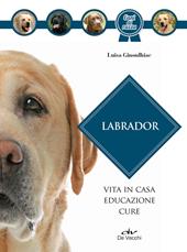 Labrador. Vita in casa, educazione, cure. Nuova ediz.