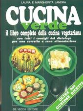 Cucina verde. Il libro completo della cucina vegetariana. Con tutti i consigli del dietologo per una corretta e sana alimentazione