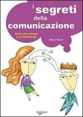 I segreti della comunicazione. Nella vita professionale e privata