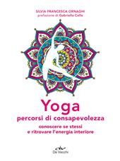 Yoga percorsi di consapevolezza. Conoscere se stessi e ritrovare l'energia interiore