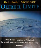 Oltre il limite. Polo Nord-Everest-Polo Sud: la mia avventura ai poli della terra
