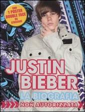 Justin Bieber. La biografia non autorizzata. Con poster. Ediz. illustrata
