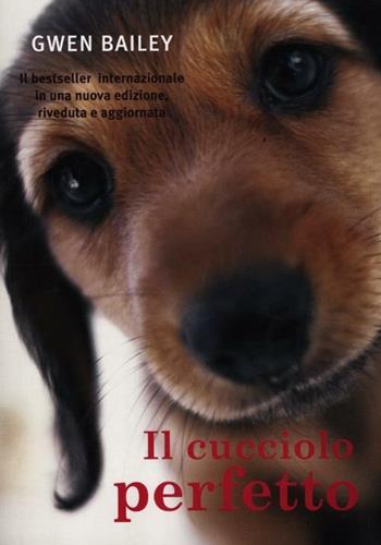 Il cucciolo perfetto - Gwen Bailey - Libro De Agostini 2012 | Libraccio.it