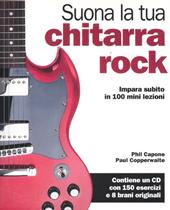 Suona la tua chitarra rock. Impara subito in 100 mini lezioni. Con CD Audio