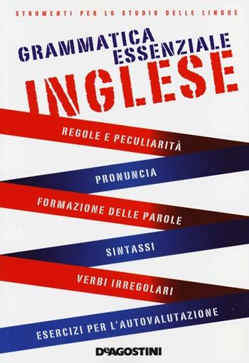 Grammatica essenziale. Inglese  - Libro De Agostini 2013, Grammatiche essenziali | Libraccio.it