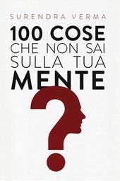 100 cose che non sai sulla tua mente