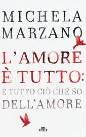 L' amore è tutto: è tutto ciò che so dell'amore