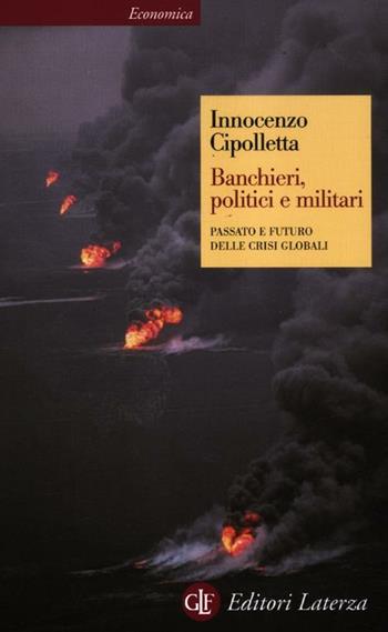 Banchieri, politici e militari. Passato e futuro delle crisi globali - Innocenzo Cipolletta - Libro Laterza 2012, Economica Laterza | Libraccio.it