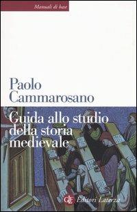 Guida allo studio della storia medievale - Paolo Cammarosano - Libro Laterza 2004, Manuali di base | Libraccio.it
