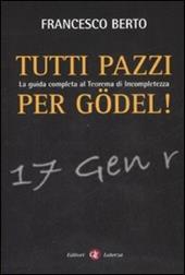 Tutti pazzi per Gödel. La guida completa al teorema d'incompletezza