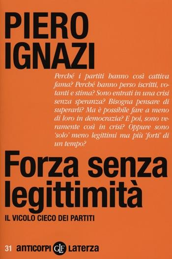 Forza senza legittimità. Il vicolo cieco dei partiti - Piero Ignazi - Libro Laterza 2012, Anticorpi | Libraccio.it
