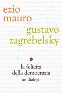 La felicità della democrazia. Un dialogo - Gustavo Zagrebelsky, Ezio Mauro - Libro Laterza 2011, I Robinson. Letture | Libraccio.it