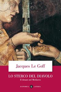 Lo sterco del diavolo. Il denaro nel Medioevo - Jacques Le Goff - Libro Laterza 2012, Economica Laterza | Libraccio.it